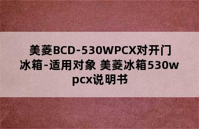 美菱BCD-530WPCX对开门冰箱-适用对象 美菱冰箱530wpcx说明书